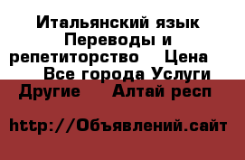 Итальянский язык.Переводы и репетиторство. › Цена ­ 600 - Все города Услуги » Другие   . Алтай респ.
